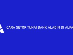 6 Cara Setor Tunai Bank Aladin di Alfamart 2023 : Limit & Biaya